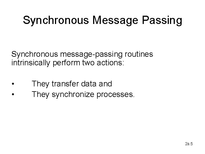 Synchronous Message Passing Synchronous message-passing routines intrinsically perform two actions: • • They transfer