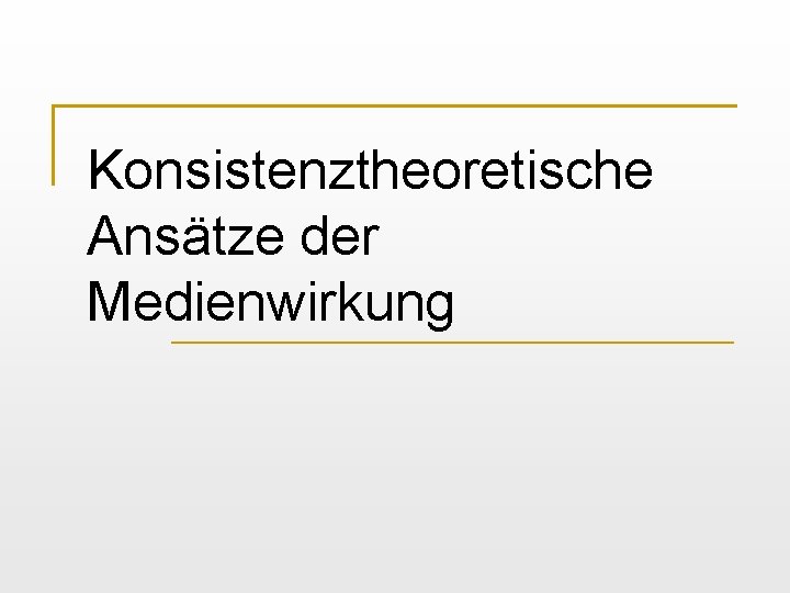 Konsistenztheoretische Ansätze der Medienwirkung 