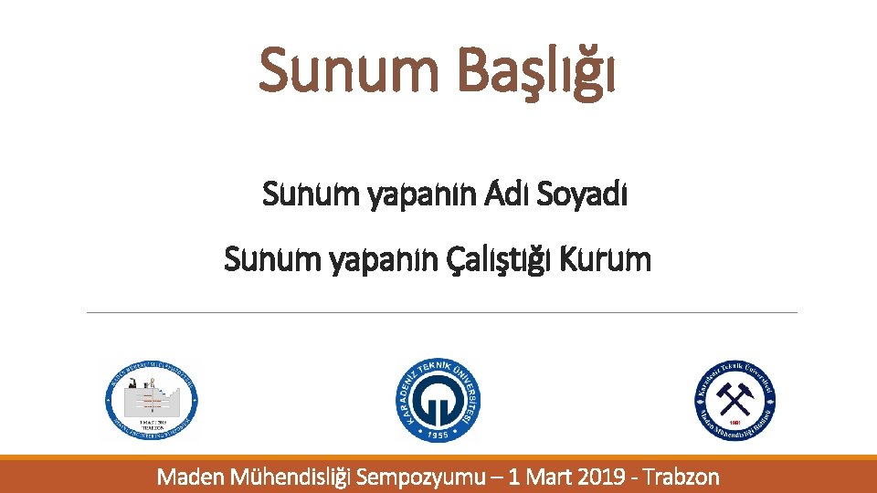 Sunum Başlığı Sunum yapanın Adı Soyadı Sunum yapanın Çalıştığı Kurum Maden Mühendisliği Sempozyumu –