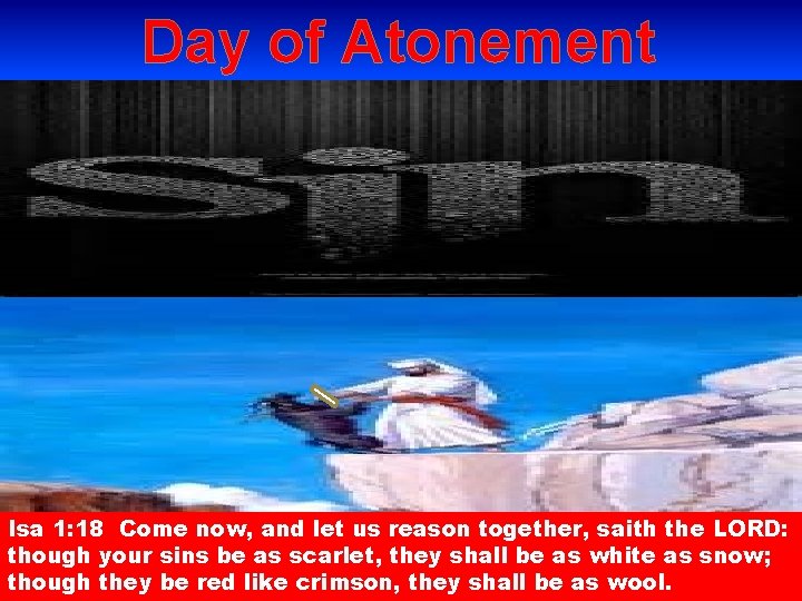 Day of Atonement Isa 1: 18 Come now, and let us reason together, saith