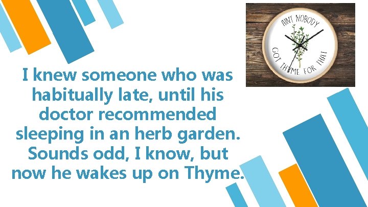 I knew someone who was habitually late, until his doctor recommended sleeping in an