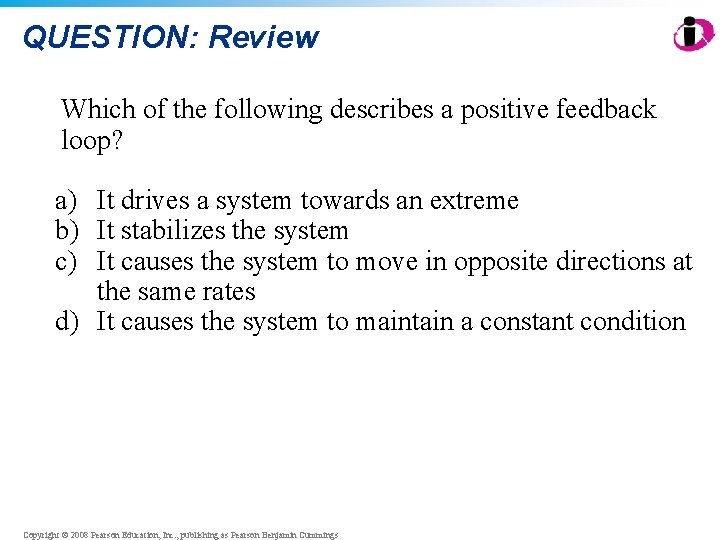 QUESTION: Review Which of the following describes a positive feedback loop? a) It drives