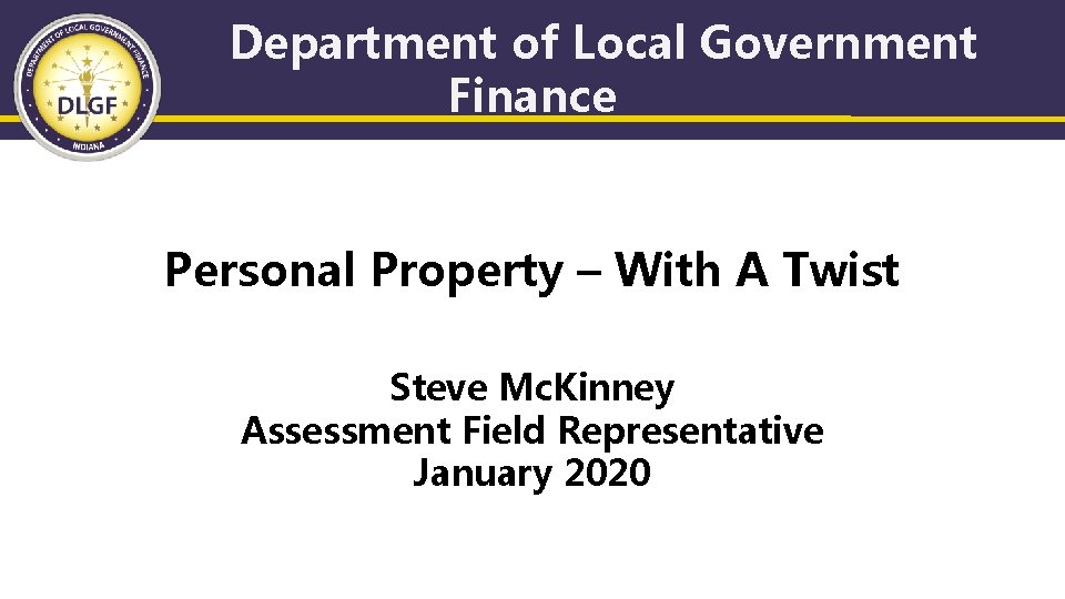 Department of Local Government Finance Personal Property – With A Twist Steve Mc. Kinney