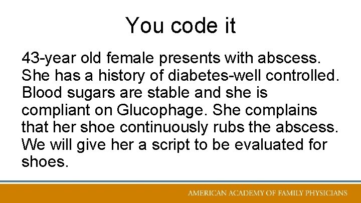 You code it 43 -year old female presents with abscess. She has a history