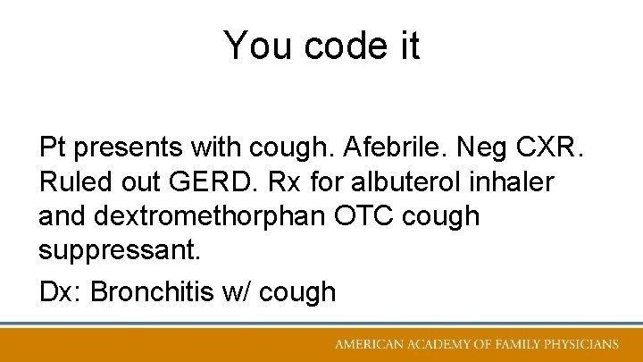 You code it Pt presents with cough. Afebrile. Neg CXR. Ruled out GERD. Rx