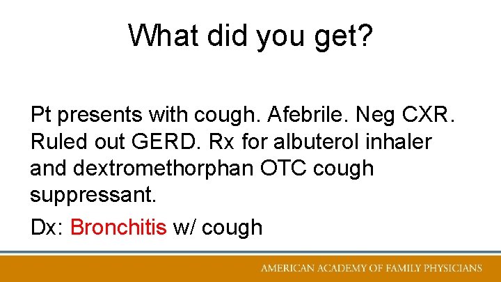 What did you get? Pt presents with cough. Afebrile. Neg CXR. Ruled out GERD.