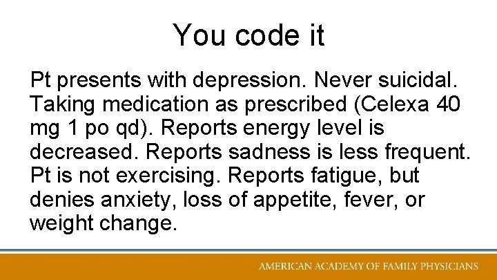 You code it Pt presents with depression. Never suicidal. Taking medication as prescribed (Celexa