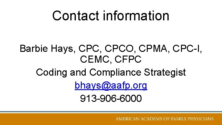 Contact information Barbie Hays, CPCO, CPMA, CPC-I, CEMC, CFPC Coding and Compliance Strategist bhays@aafp.