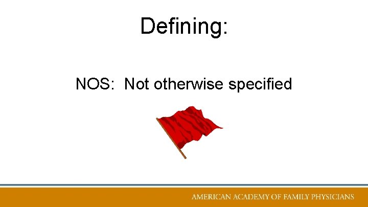 Defining: NOS: Not otherwise specified 