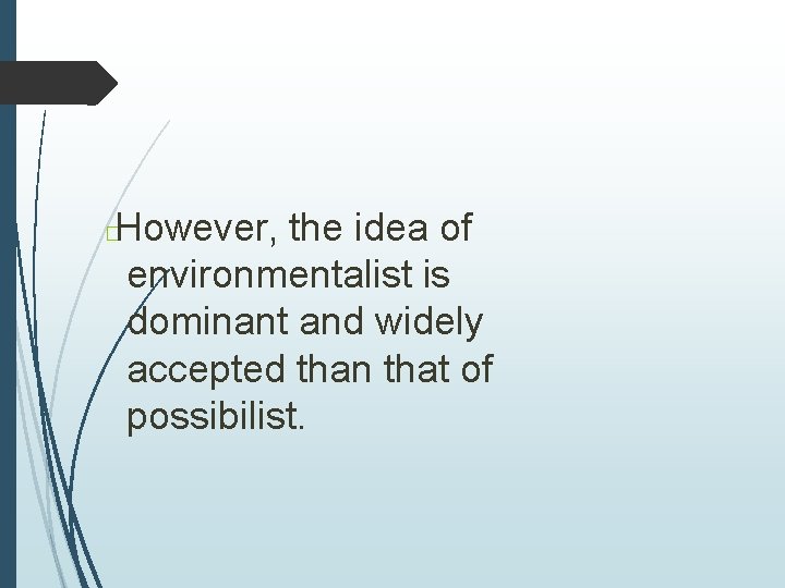However, the idea of environmentalist is dominant and widely accepted than that of possibilist. However, the idea of environmentalist is dominant and widely accepted than that of possibilist.