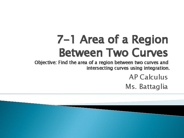 7 -1 Area of a Region Between Two Curves Objective: Find the area of