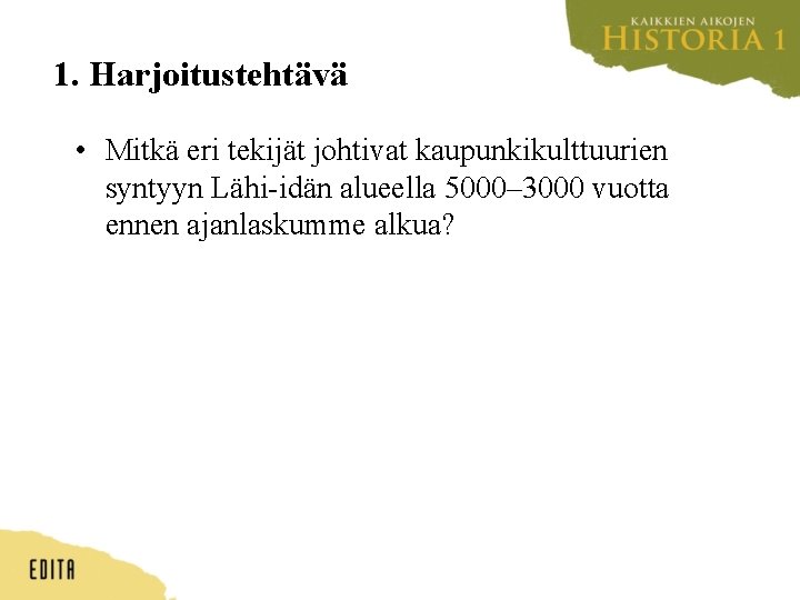 1. Harjoitustehtävä • Mitkä eri tekijät johtivat kaupunkikulttuurien syntyyn Lähi-idän alueella 5000– 3000 vuotta