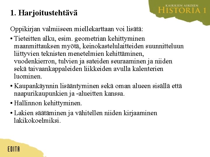 1. Harjoitustehtävä Oppikirjan valmiiseen miellekarttaan voi lisätä: • Tieteitten alku, esim. geometrian kehittyminen maanmittauksen