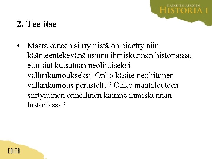 2. Tee itse • Maatalouteen siirtymistä on pidetty niin käänteentekevänä asiana ihmiskunnan historiassa, että