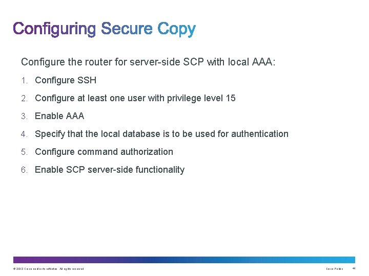Configure the router for server-side SCP with local AAA: 1. Configure SSH 2. Configure