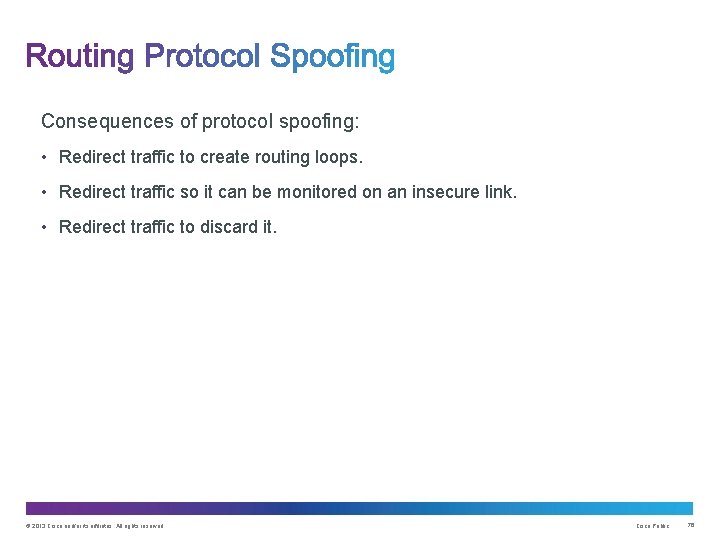 Consequences of protocol spoofing: • Redirect traffic to create routing loops. • Redirect traffic