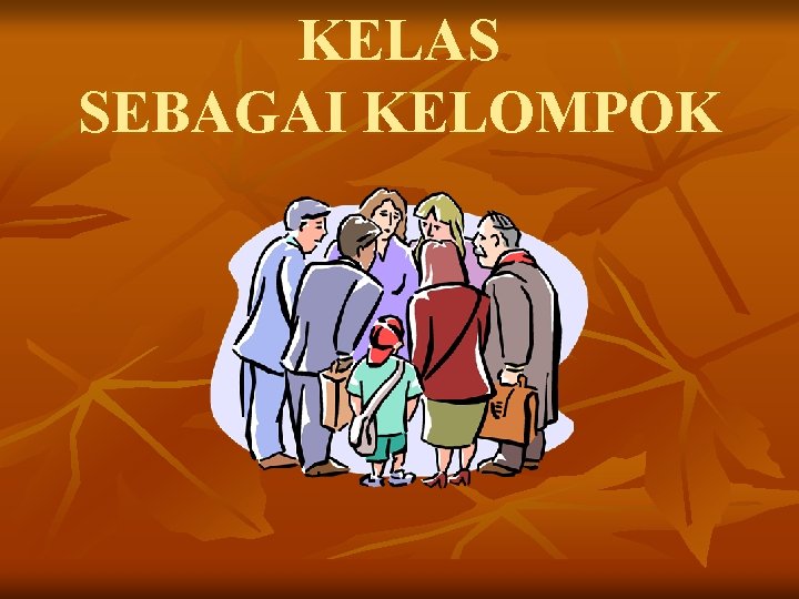 KELAS SEBAGAI KELOMPOK 