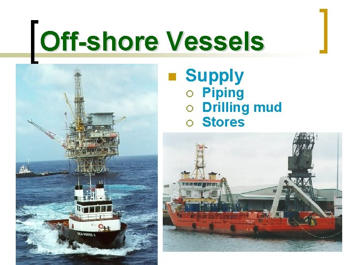 Off-shore Vessels n Supply ¡ ¡ ¡ Piping Drilling mud Stores 