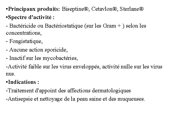 • Principaux produits: Biseptine®, Cetavlon®, Sterlane® • Spectre d'activité : - Bactéricide ou • Principaux produits: Biseptine®, Cetavlon®, Sterlane® • Spectre d'activité : - Bactéricide ou