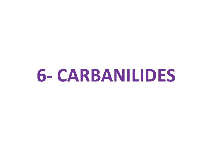 6 - CARBANILIDES 6 - CARBANILIDES