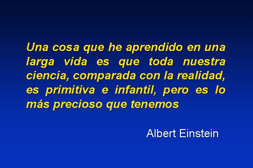 Una cosa que he aprendido en una larga vida es que toda nuestra ciencia,