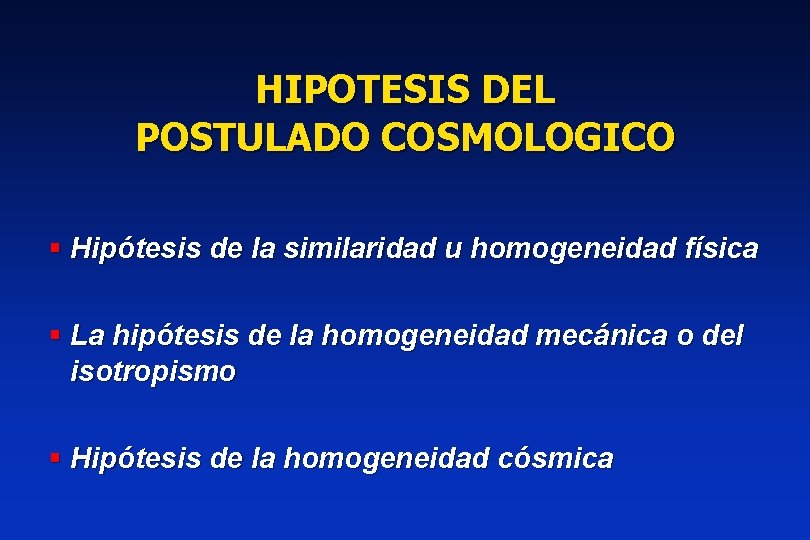 HIPOTESIS DEL POSTULADO COSMOLOGICO § Hipótesis de la similaridad u homogeneidad física § La