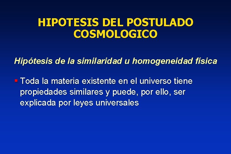HIPOTESIS DEL POSTULADO COSMOLOGICO Hipótesis de la similaridad u homogeneidad física § Toda la