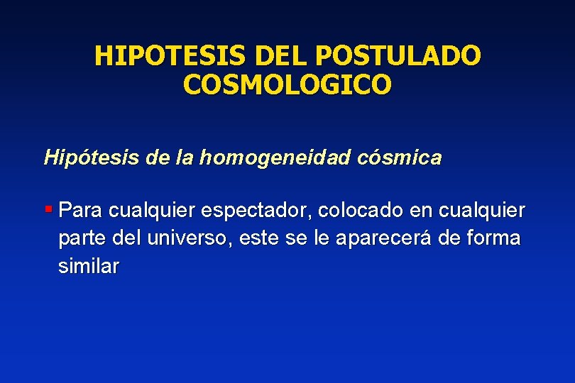 HIPOTESIS DEL POSTULADO COSMOLOGICO Hipótesis de la homogeneidad cósmica § Para cualquier espectador, colocado