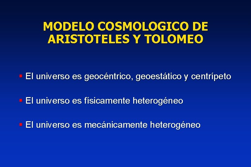 MODELO COSMOLOGICO DE ARISTOTELES Y TOLOMEO § El universo es geocéntrico, geoestático y centrípeto