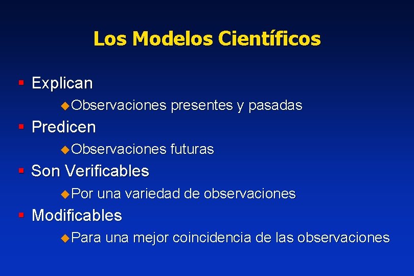 Los Modelos Científicos § Explican u Observaciones presentes y pasadas § Predicen u Observaciones