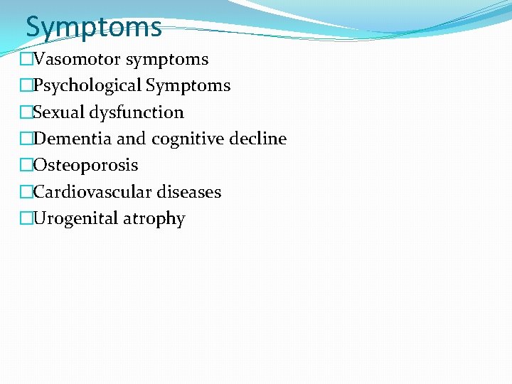 Symptoms �Vasomotor symptoms �Psychological Symptoms �Sexual dysfunction �Dementia and cognitive decline �Osteoporosis �Cardiovascular diseases