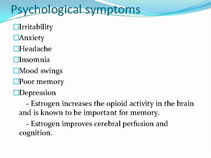 Psychological symptoms �Irritability �Anxiety �Headache �Insomnia �Mood swings �Poor memory �Depression - Estrogen increases