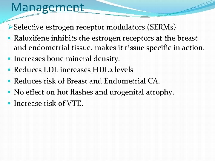 Management Ø Selective estrogen receptor modulators (SERMs) § Raloxifene inhibits the estrogen receptors at