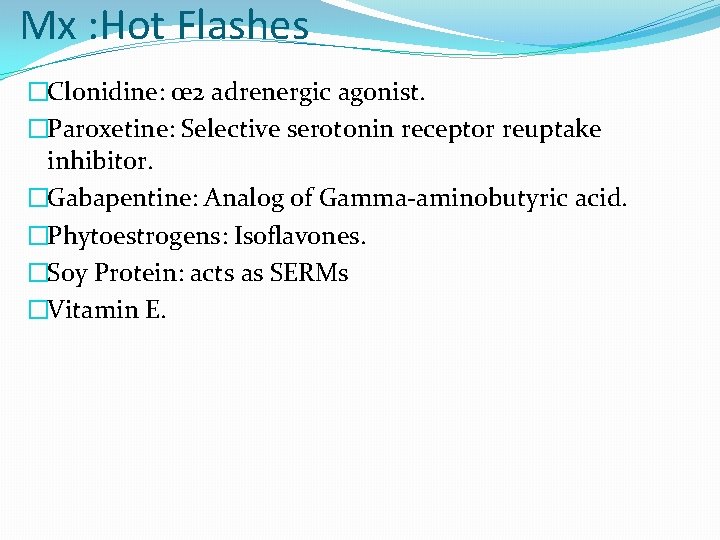 Mx : Hot Flashes �Clonidine: œ 2 adrenergic agonist. �Paroxetine: Selective serotonin receptor reuptake