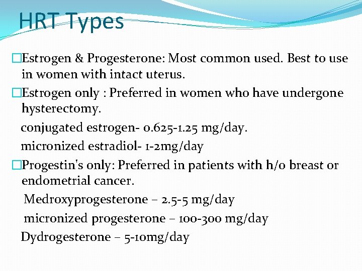 HRT Types �Estrogen & Progesterone: Most common used. Best to use in women with