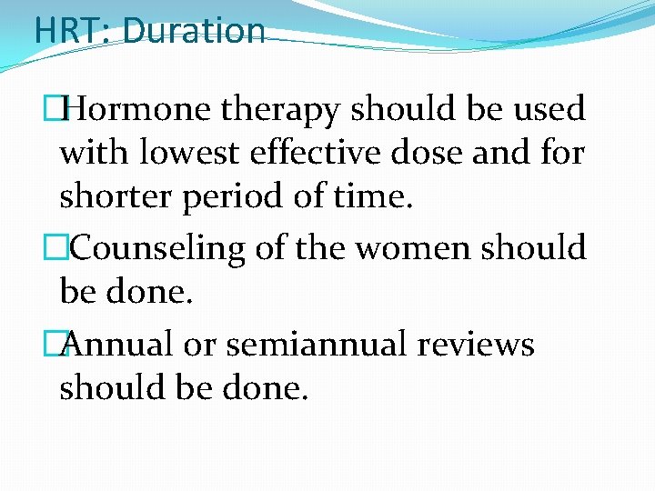 HRT: Duration �Hormone therapy should be used with lowest effective dose and for shorter