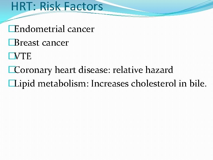 HRT: Risk Factors �Endometrial cancer �Breast cancer �VTE �Coronary heart disease: relative hazard �Lipid