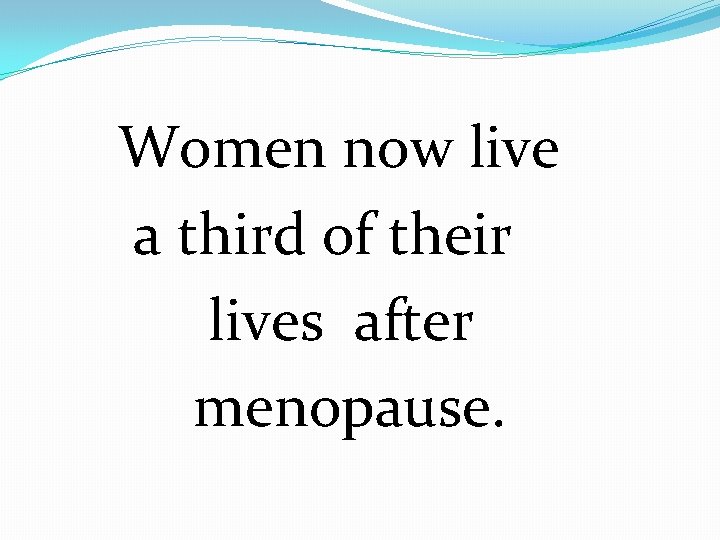 Women now live a third of their lives after menopause. 
