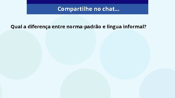 Compartilhe no chat. . . Qual a diferença entre norma-padrão e língua informal? 