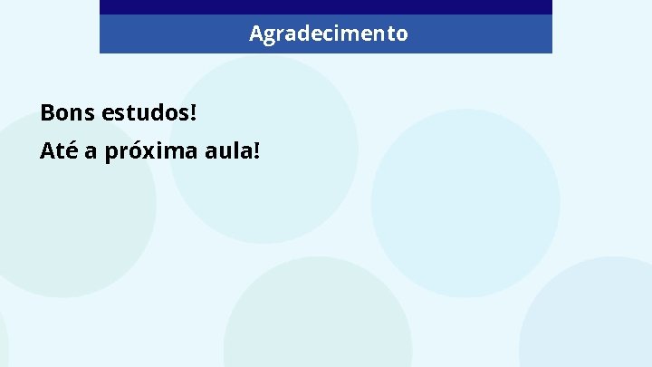 Agradecimento Bons estudos! Até a próxima aula! 