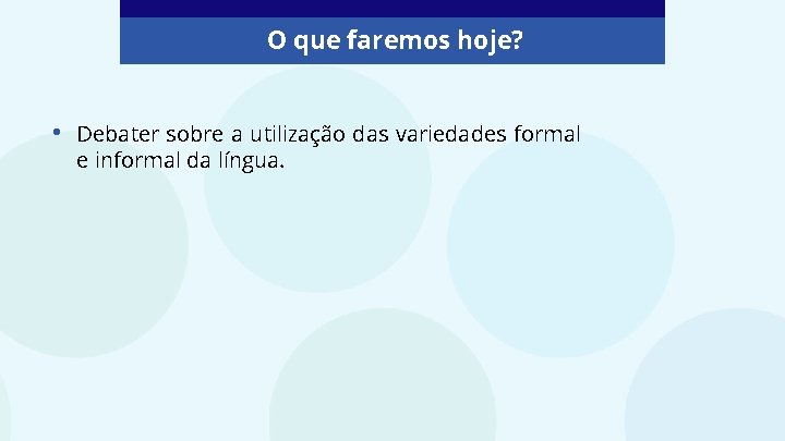 O que faremos hoje? • Debater sobre a utilização das variedades formal e informal