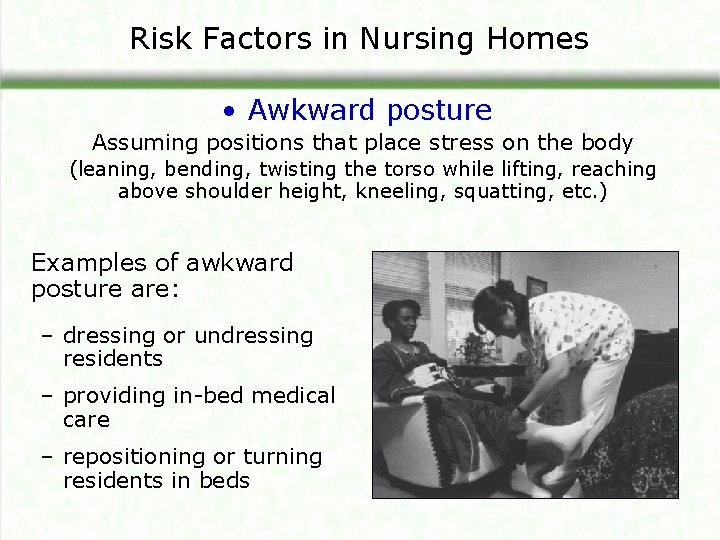 Risk Factors in Nursing Homes • Awkward posture Assuming positions that place stress on