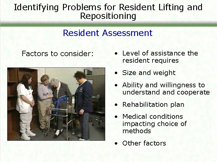 Identifying Problems for Resident Lifting and Repositioning Resident Assessment Factors to consider: • Level