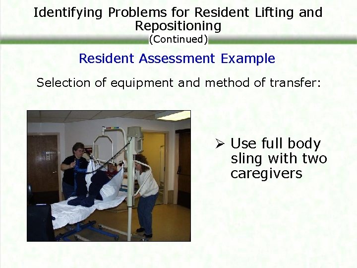 Identifying Problems for Resident Lifting and Repositioning (Continued) Resident Assessment Example Selection of equipment