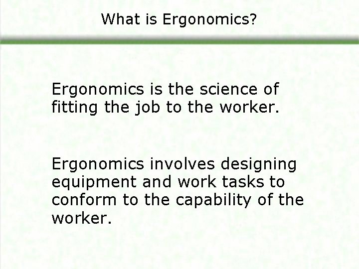 What is Ergonomics? Ergonomics is the science of fitting the job to the worker.