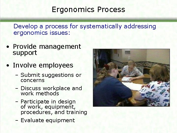 Ergonomics Process Develop a process for systematically addressing ergonomics issues: • Provide management support