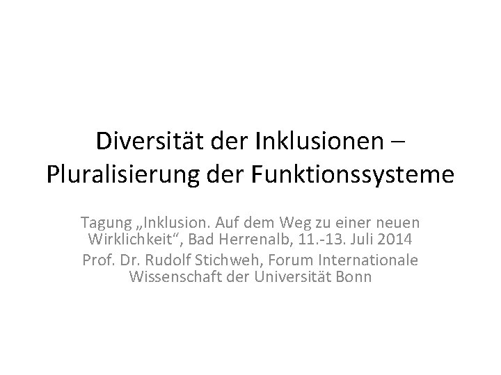 Diversität der Inklusionen – Pluralisierung der Funktionssysteme Tagung „Inklusion. Auf dem Weg zu einer
