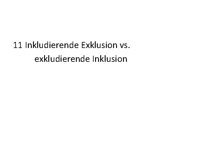 11 Inkludierende Exklusion vs. exkludierende Inklusion 