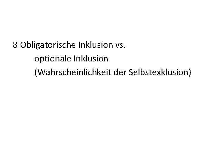 8 Obligatorische Inklusion vs. optionale Inklusion (Wahrscheinlichkeit der Selbstexklusion) 