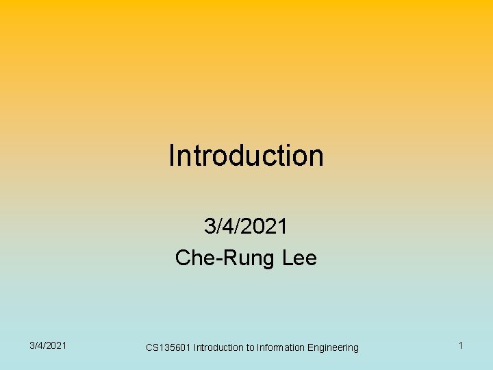 Introduction 3/4/2021 Che-Rung Lee 3/4/2021 CS 135601 Introduction to Information Engineering 1 